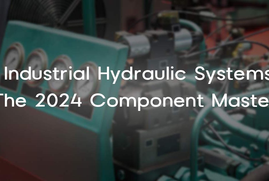 Types of Hydraulic Components: Complete 2024 Guide